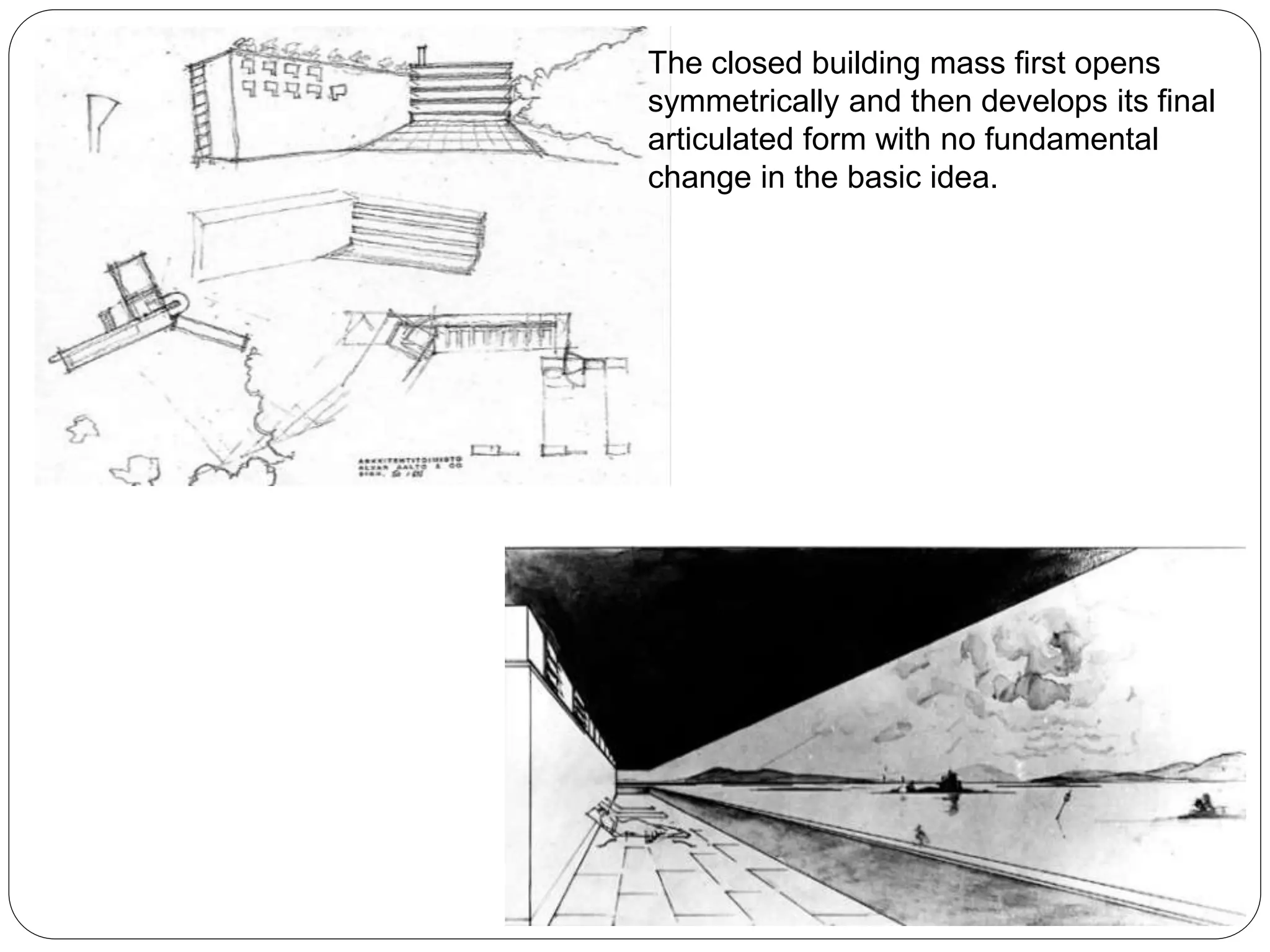 The closed building mass first opens
symmetrically and then develops its final
articulated form with no fundamental
change in the basic idea.
 