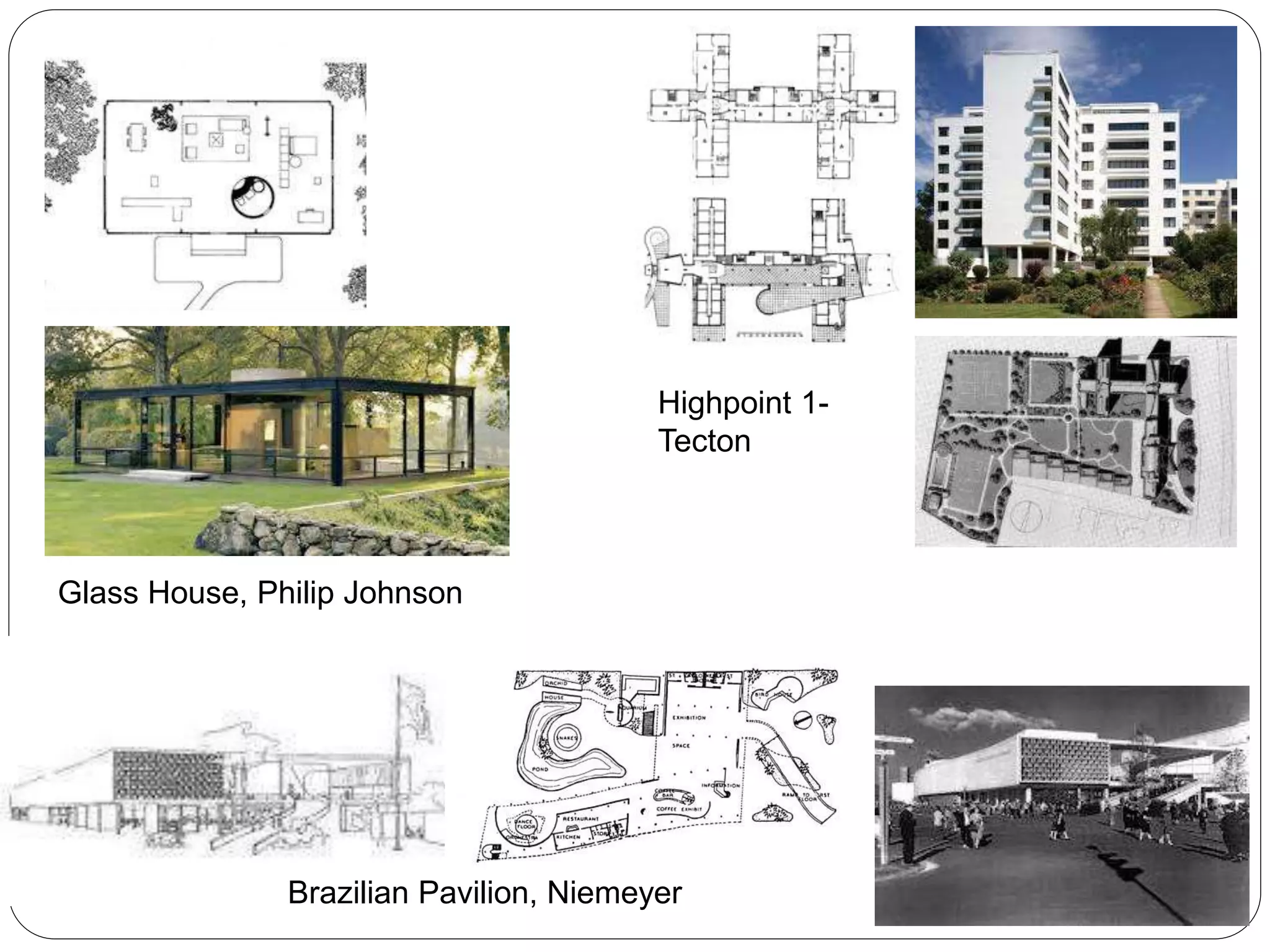 Glass House, Philip Johnson
Brazilian Pavilion, Niemeyer
Highpoint 1-
Tecton
 