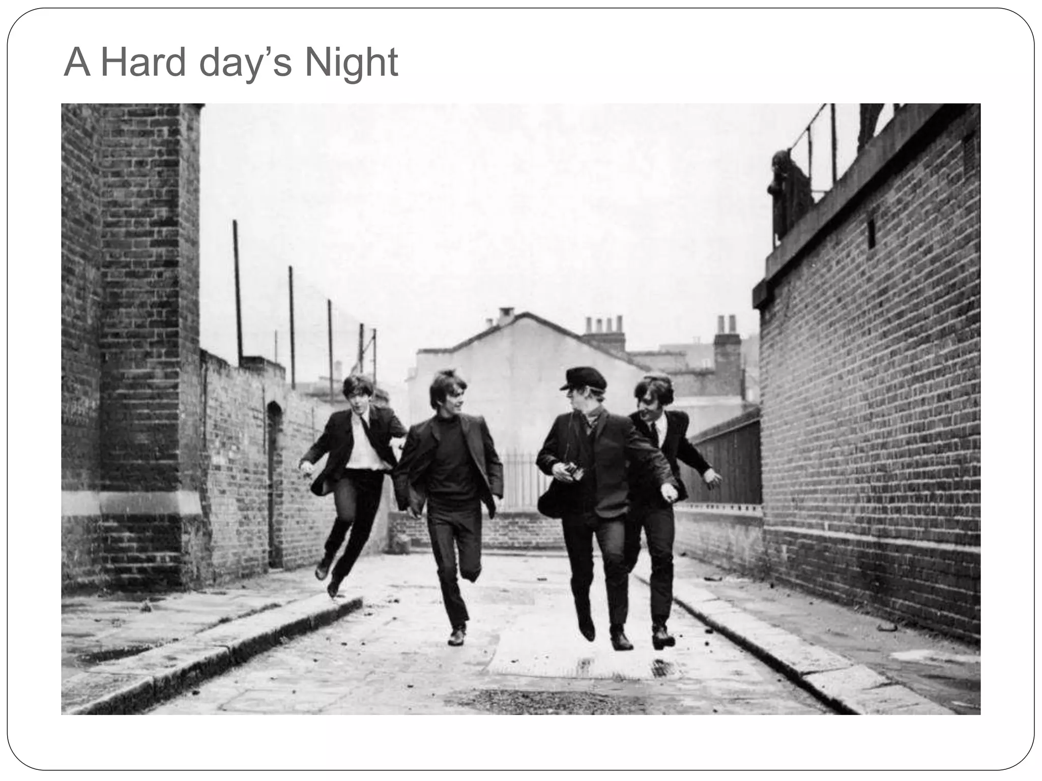 A Hard day’s Night
 