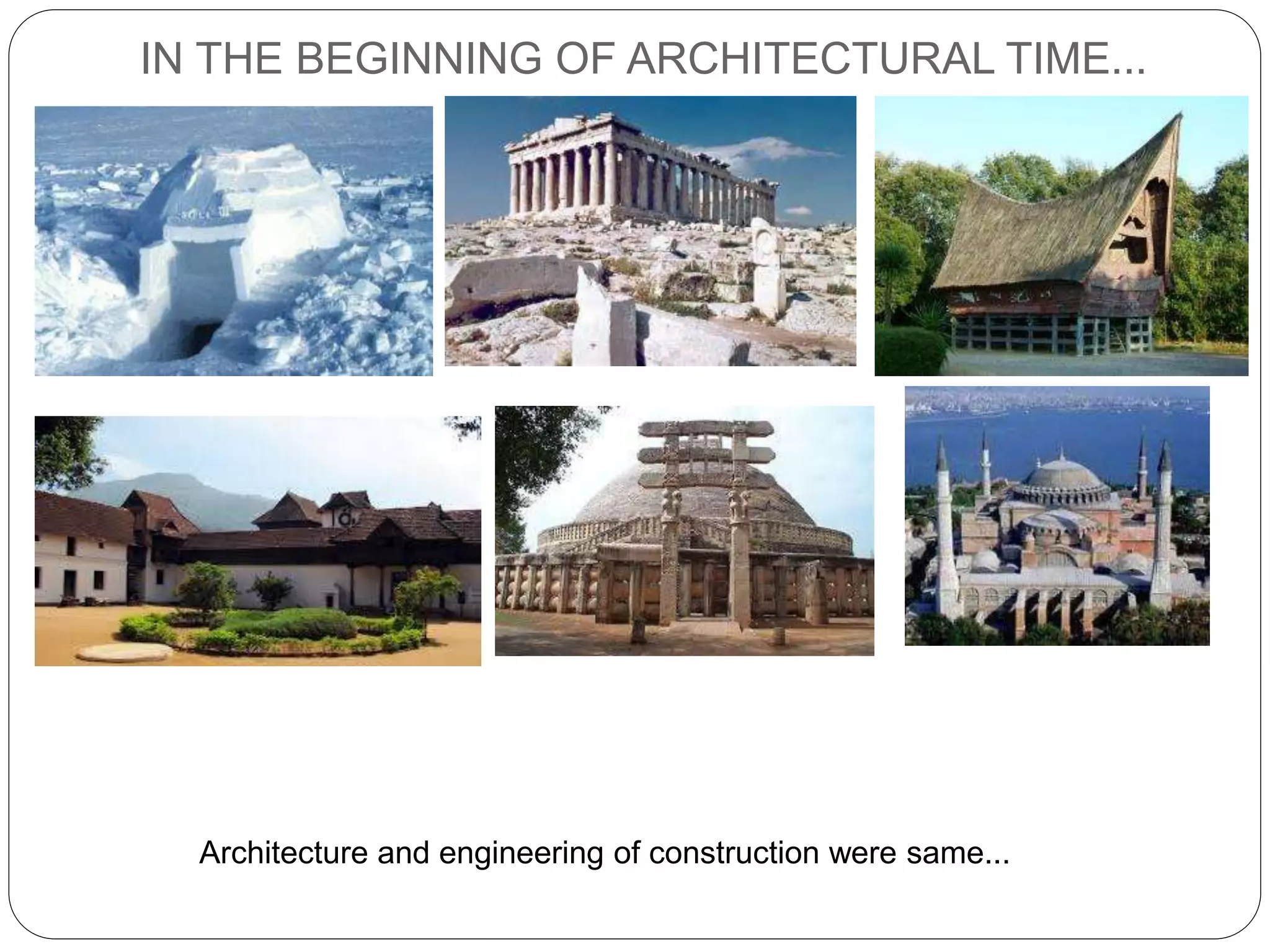 IN THE BEGINNING OF ARCHITECTURAL TIME...
Architecture and engineering of construction were same...
 