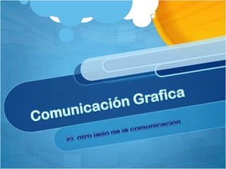 ComunicaciónGrafica El  otrolado de la comunicación 