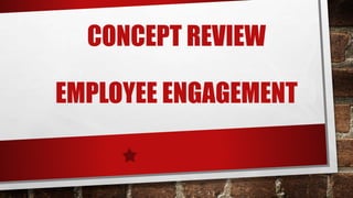 CONCEPT REVIEW
EMPLOYEE ENGAGEMENT
 