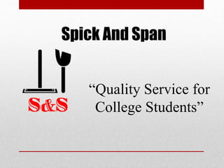 Spick And Span
“Quality Service for
College Students”
 