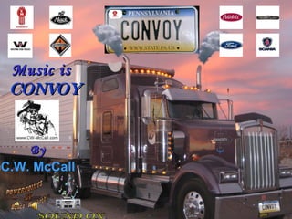 Music is
 CONVOY


    By
C.W. McCall
 