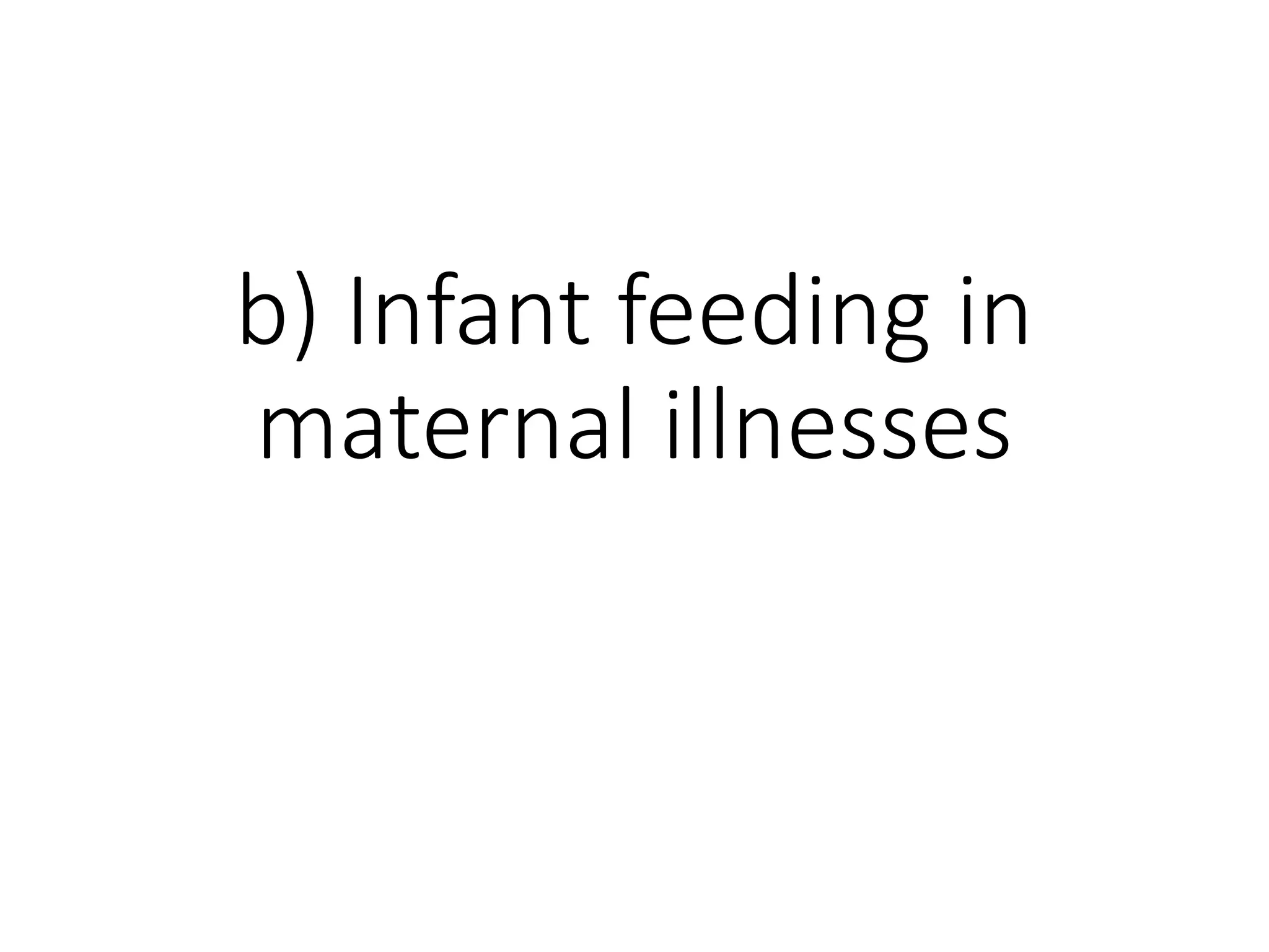 b) Infant feeding in
maternal illnesses
 