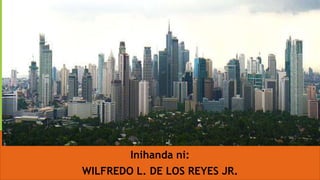 Inihanda ni:
WILFREDO L. DE LOS REYES JR.
 