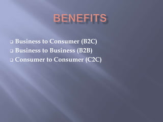  Business to Consumer (B2C)
 Business to Business (B2B)

 Consumer to Consumer (C2C)
 