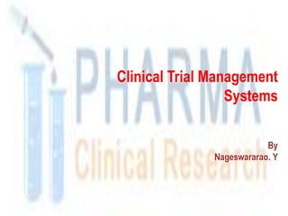 Clinical Trial Management
                  Systems

                           By
               Nageswararao. Y




                          1
 