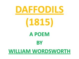 DAFFODILS
   (1815)
       A POEM
          BY
WILLIAM WORDSWORTH
 