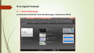 III Le logiceil Autocad
 1. L’écran de démarrage
Au lancement d’AutoCAD, l’écran de démarrage ci-dessous est affiché.
 
