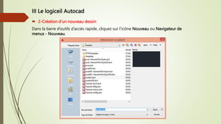 III Le logiceil Autocad
 2-Création d’un nouveau dessin
Dans la barre d’outils d’accès rapide, cliquez sur l’icône Nouveau ou Navigateur de
menus - Nouveau.
 