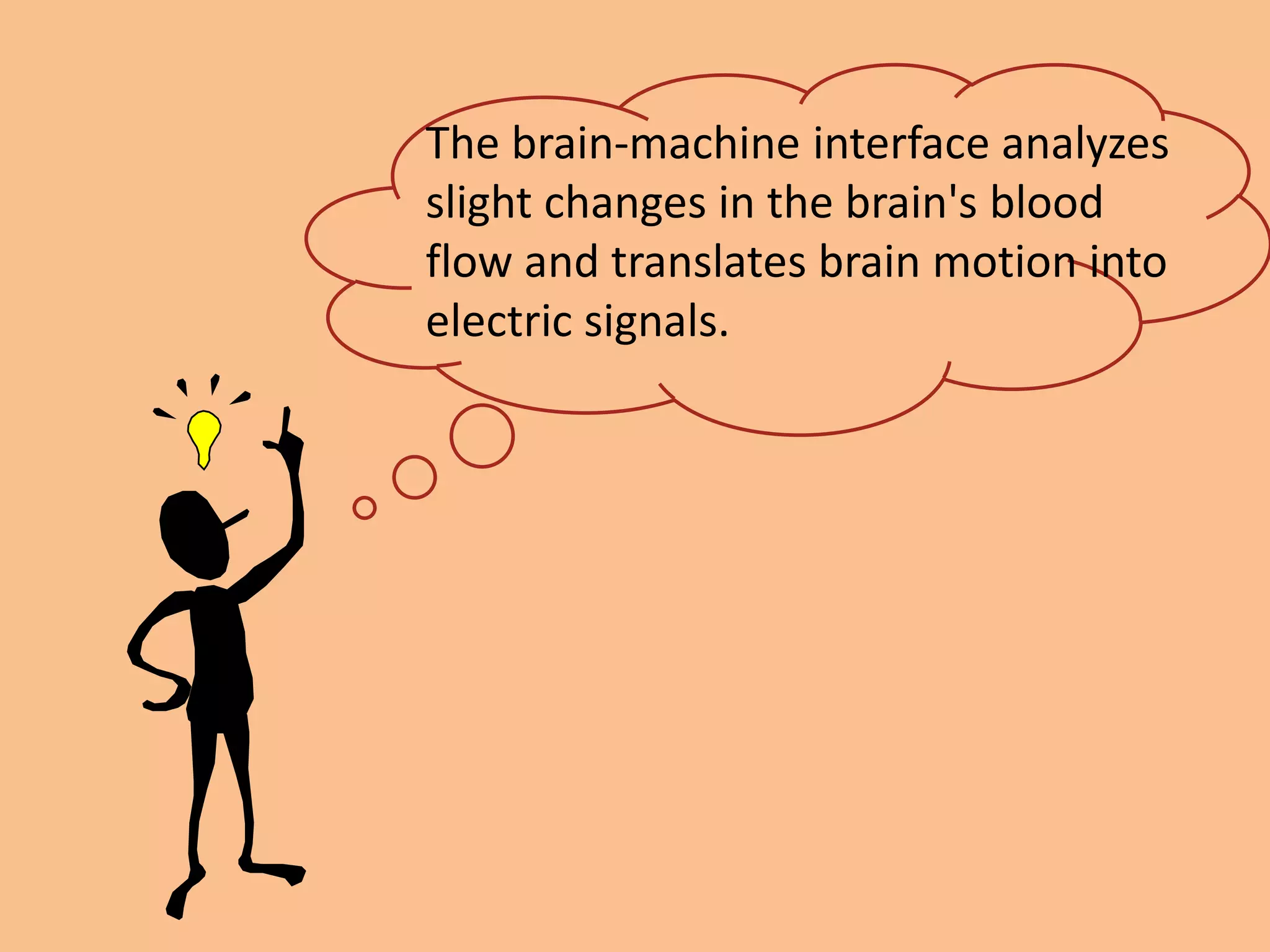 The brain-machine interface analyzes
slight changes in the brain's blood
flow and translates brain motion into
electric signals.
 