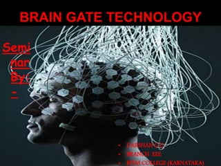 BRAIN GATE TECHNOLOGY
• DARSHAN G.U.
• BRANCH EEE
• BITM COLLEGE (KARNATAKA)
Semi
nar
By:
-
 