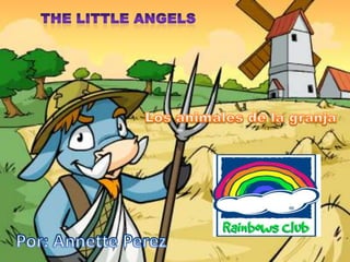 THE LITTLE ANGELS Los animales de la granja Por: Annette Perez 