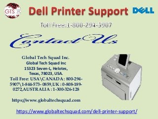 https://www.globaltechsquad.com/dell-printer-support/
Global Tech Squad Inc.
Global Tech Squad Inc
15323 Seven-L, Helotes,
Texas, 78023, USA.
Toll Free: USACANADA : 800-294-
59071-844-573- 0859,UK : 0-808-189-
0272,AUSTRALIA : 1-300-326-128
https://www.globaltechsquad.com
 