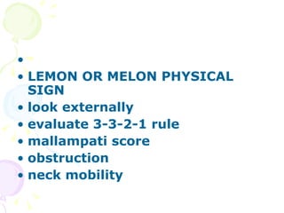 LEMON OR MELON PHYSICAL SIGN look externally evaluate 3-3-2-1 rule mallampati score  obstruction neck mobility 