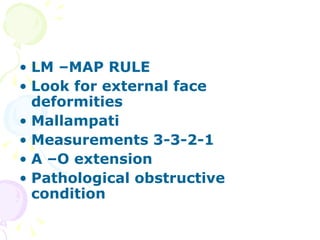 LM –MAP RULE Look for external face deformities Mallampati Measurements 3-3-2-1  A –O extension Pathological obstructive condition 