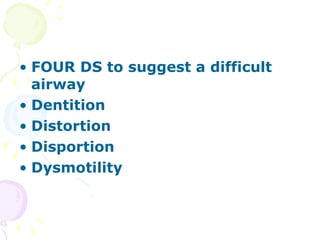 FOUR DS to suggest a difficult airway Dentition  Distortion Disportion  Dysmotility   