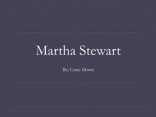 Martha Stewart
    By; Corey Down
 