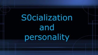 S0cialization
and
personality
 