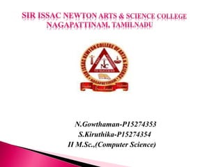 N.Gowthaman-P15274353
S.Kiruthika-P15274354
II M.Sc.,(Computer Science)
 