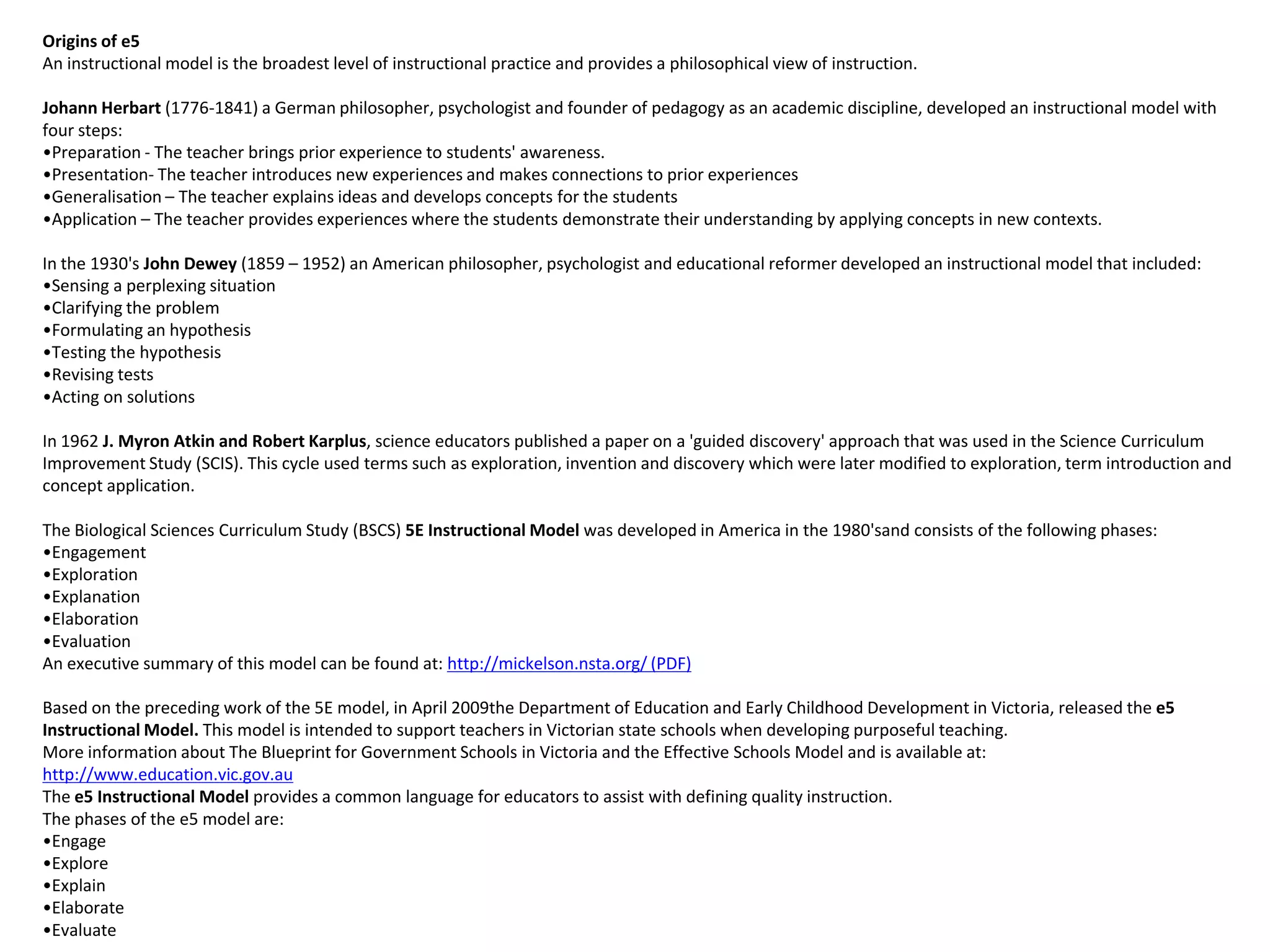 Origins of e5An instructional model is the broadest level of instructional practice and provides a philosophical view of instruction. Johann Herbart (1776-1841) a German philosopher, psychologist and founder of pedagogy as an academic discipline, developed an instructional model with four steps:Preparation - The teacher brings prior experience to students' awareness.