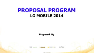 PROPOSAL PROGRAM
LG MOBILE 2014
Prepared By
 