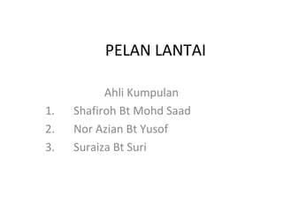 PELAN LANTAI

           Ahli Kumpulan
1.   Shafiroh Bt Mohd Saad
2.   Nor Azian Bt Yusof
3.   Suraiza Bt Suri
 