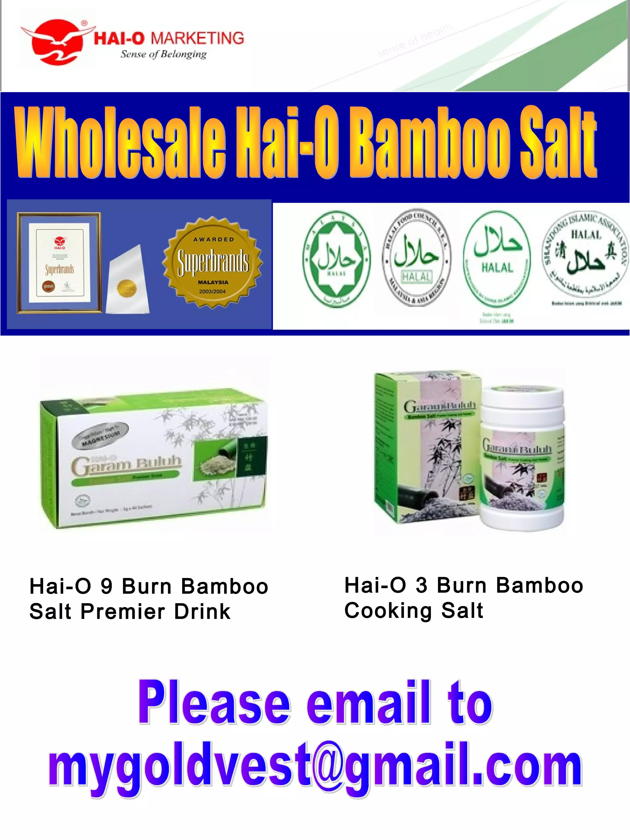 Hai-O 9 Burn Bamboo
Salt Premier Drink
Hai-O 3 Burn Bamboo
Cooking Salt
 