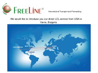 International Transport and Forwarding
We would like to introduce you our direct LCL service from USA to
Varna, Bulgaria
 