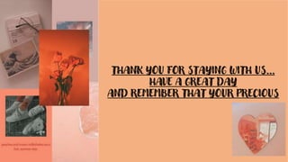 THANK YOU FOR STAYING WITH US…
HAVE A GREAT DAY
AND REMEMBER THAT YOUR PRECIOUS
 
