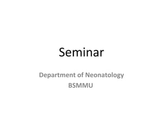 Seminar
Department of Neonatology
        BSMMU
 