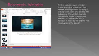 For the website research I did
Jhene Aiko due to the fact that
we are redoing one of her song. I
did a power point and added it to
slideshare. We wanted to make
her website similar however we
wanted to add ur own touch
towards it. The way we did this was
my changing the design.
 