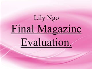Lily Ngo
Final Magazine
  Evaluation.
 