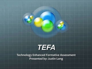 TEFA Technology Enhanced Formative Assessment Presented by: Justin Long  