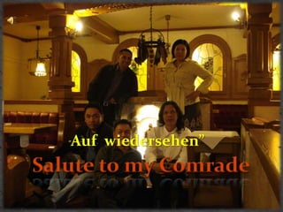 "Auf  wiedersehen” Salute to my Comrade Salute to my Comrade 