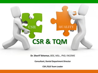 CSR & TQM
Dr. Sherif Tehemar, BDS, MSc., PhD, FACOMS
Consultant, Dental Department Director
CSR /GLD Team Leader

 