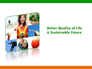 Better Quality of Life
& Sustainable Future

 