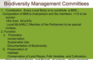 Biodiversity Management Committees
1. Constitution: Every Local Body is to constitute a BMC.
Composition of BMCs-chairpers...