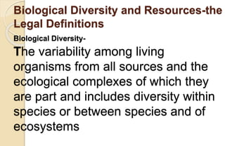 Biological Diversity and Resources-the
Legal Definitions
Biological Diversity-
The variability among living
organisms from...