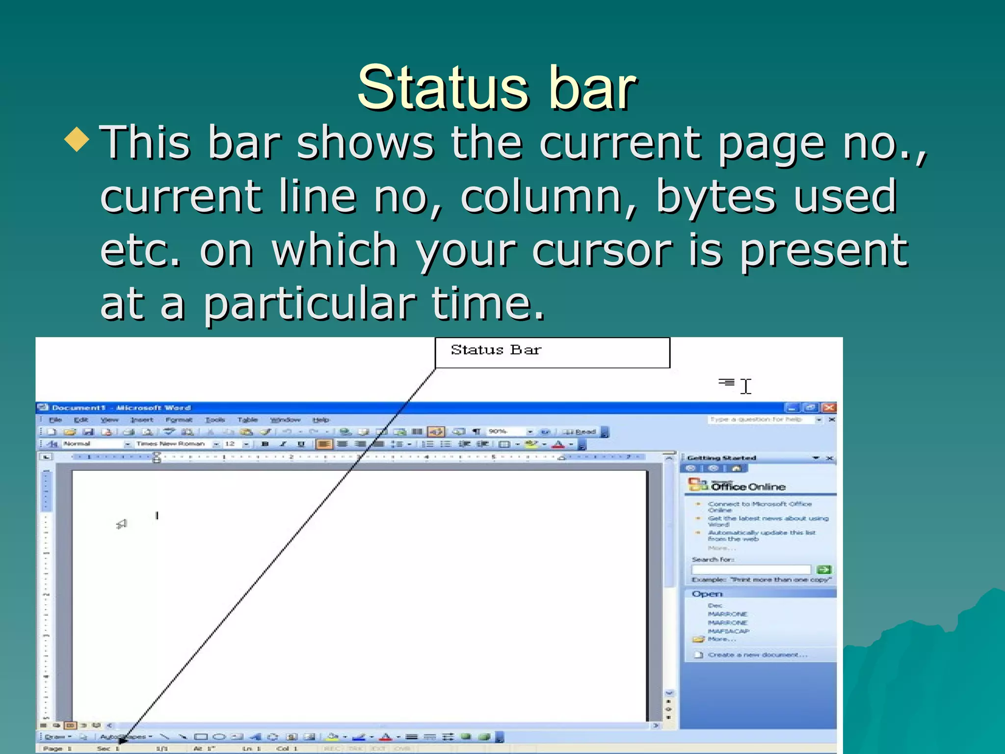 Status bar This bar shows the current page no., current line no, column, bytes used etc. on which your cursor is present at a particular time. 