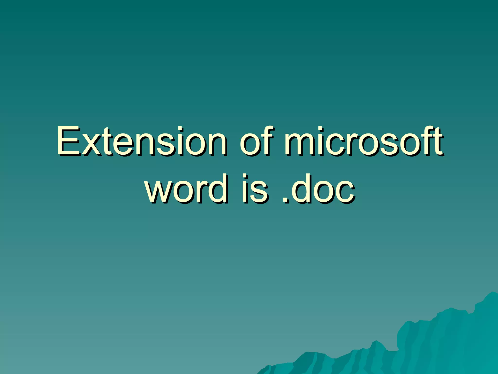 Extension of microsoft word is .doc 