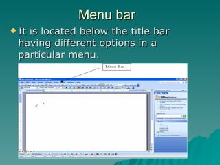 Menu bar It is located below the title bar having different options in a particular menu. 