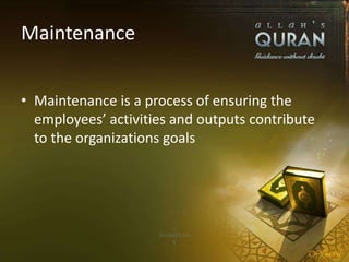 Maintenance
• Maintenance is a process of ensuring the
employees’ activities and outputs contribute
to the organizations goals
 