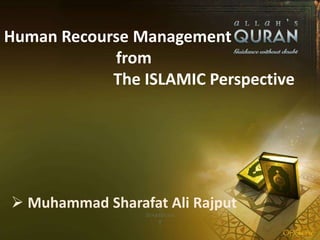 Human Recourse Management
from
The ISLAMIC Perspective
 Muhammad Sharafat Ali Rajput
 