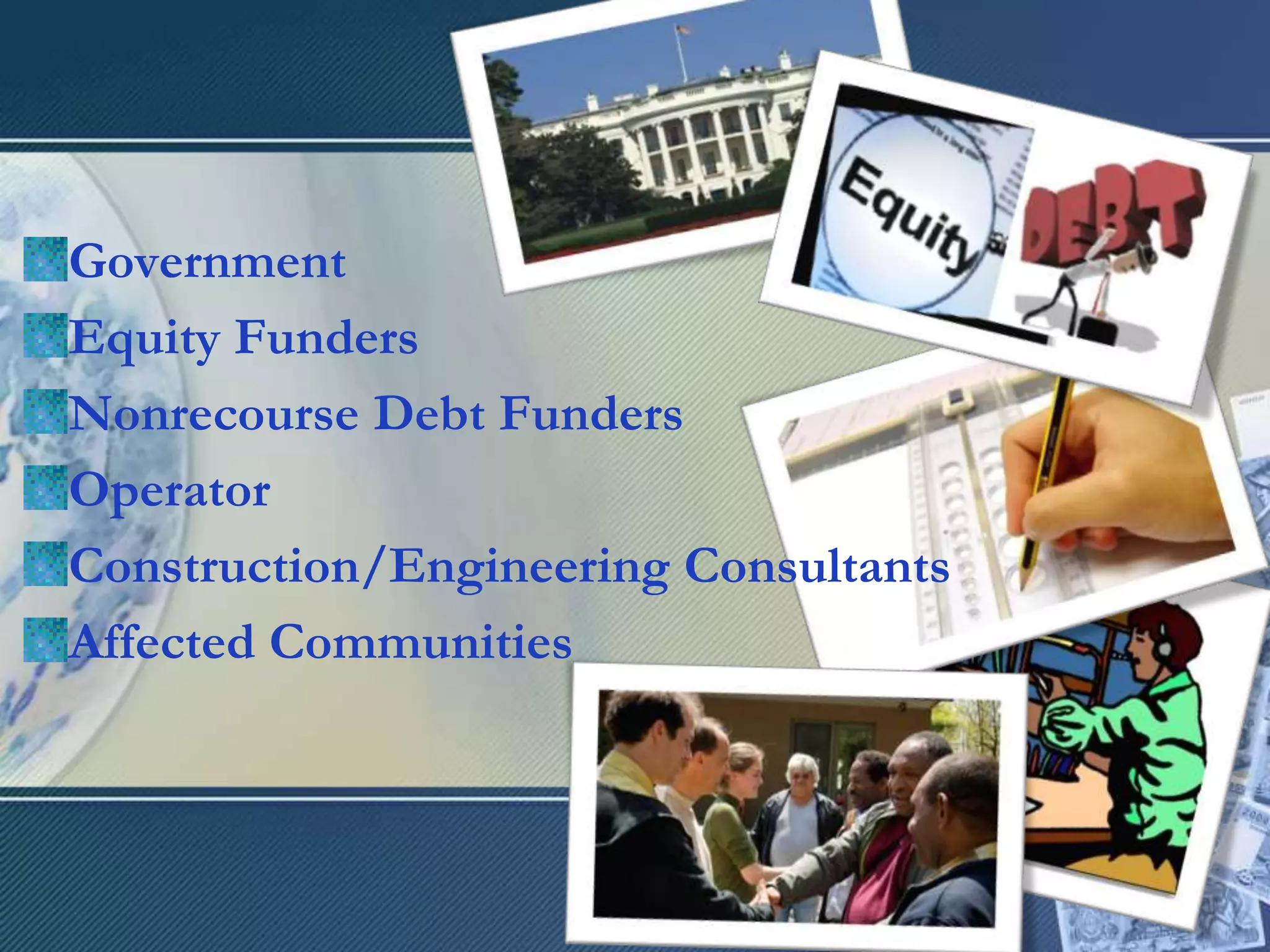 Government Equity FundersNonrecourse Debt FundersOperatorConstruction/Engineering ConsultantsAffected Communities