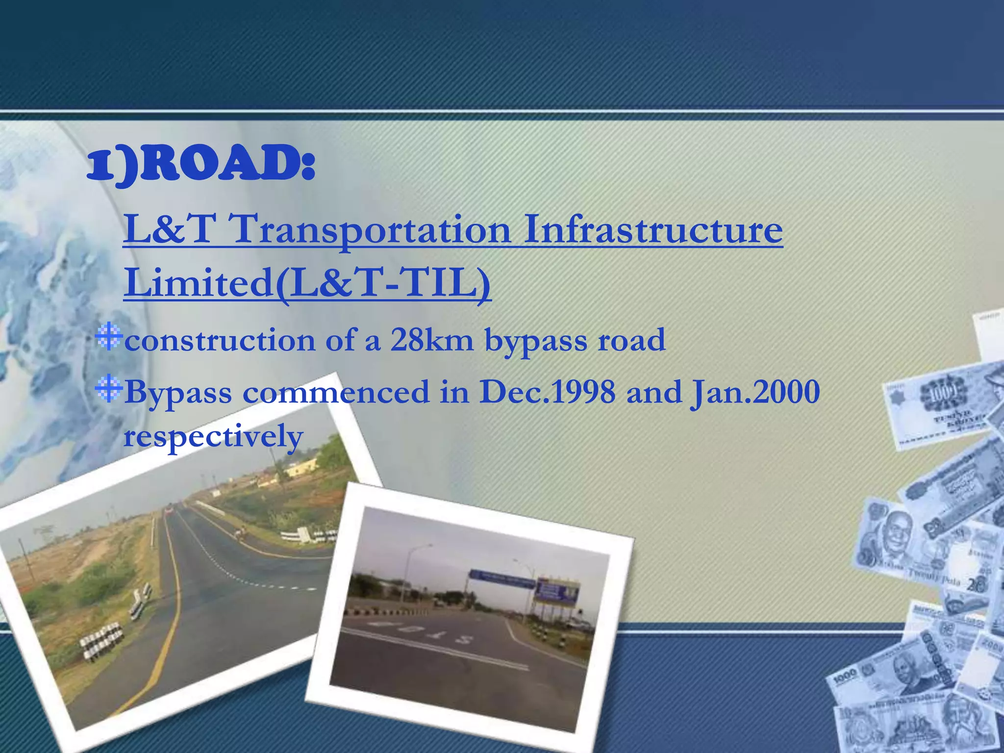 ROAD:L&T Transportation Infrastructure Limited(L&T-TIL) construction of a 28km bypass roadBypass commenced in Dec.1998 and Jan.2000 respectively