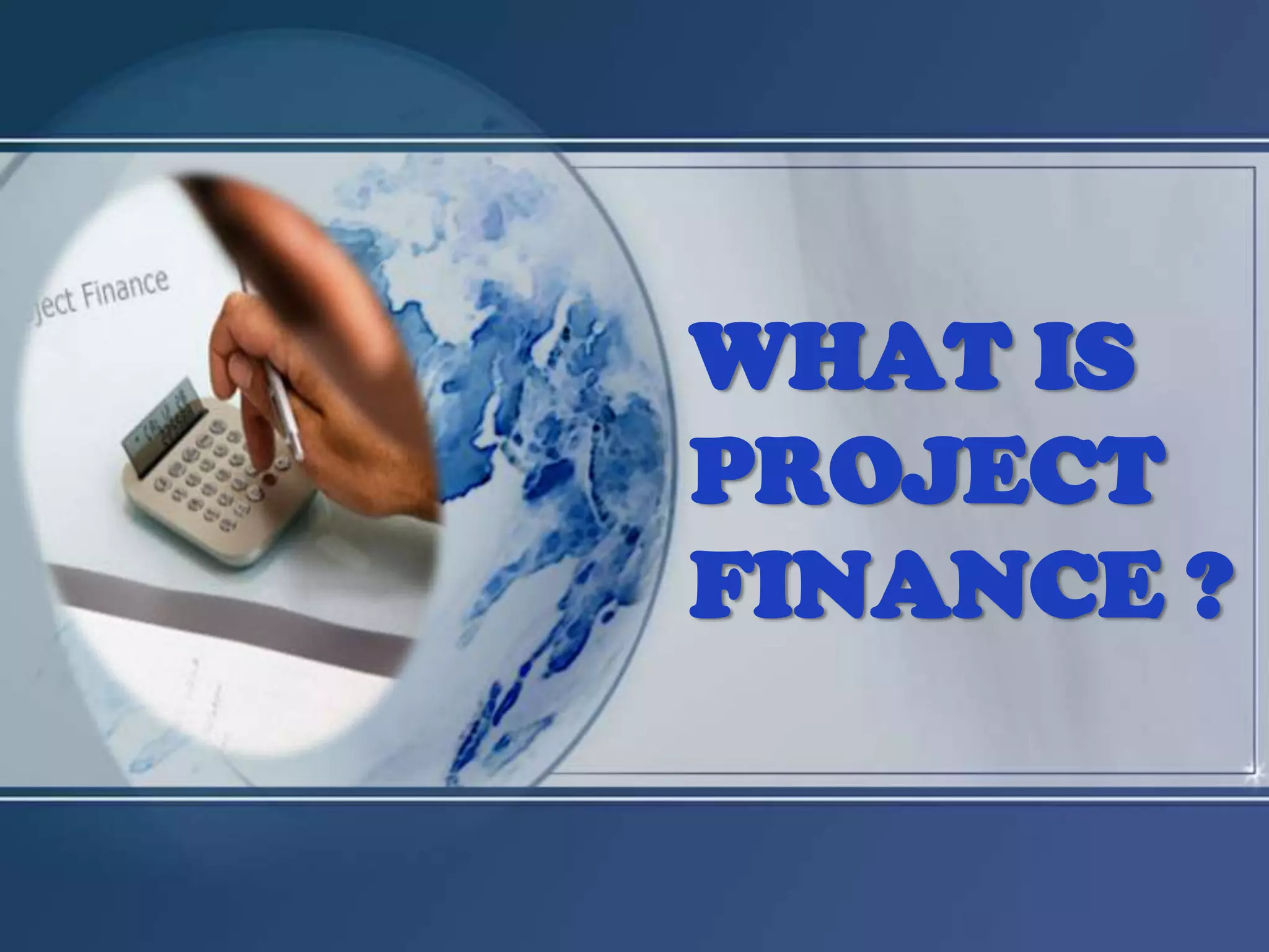 WHAT IS PROJECT FINANCE ?