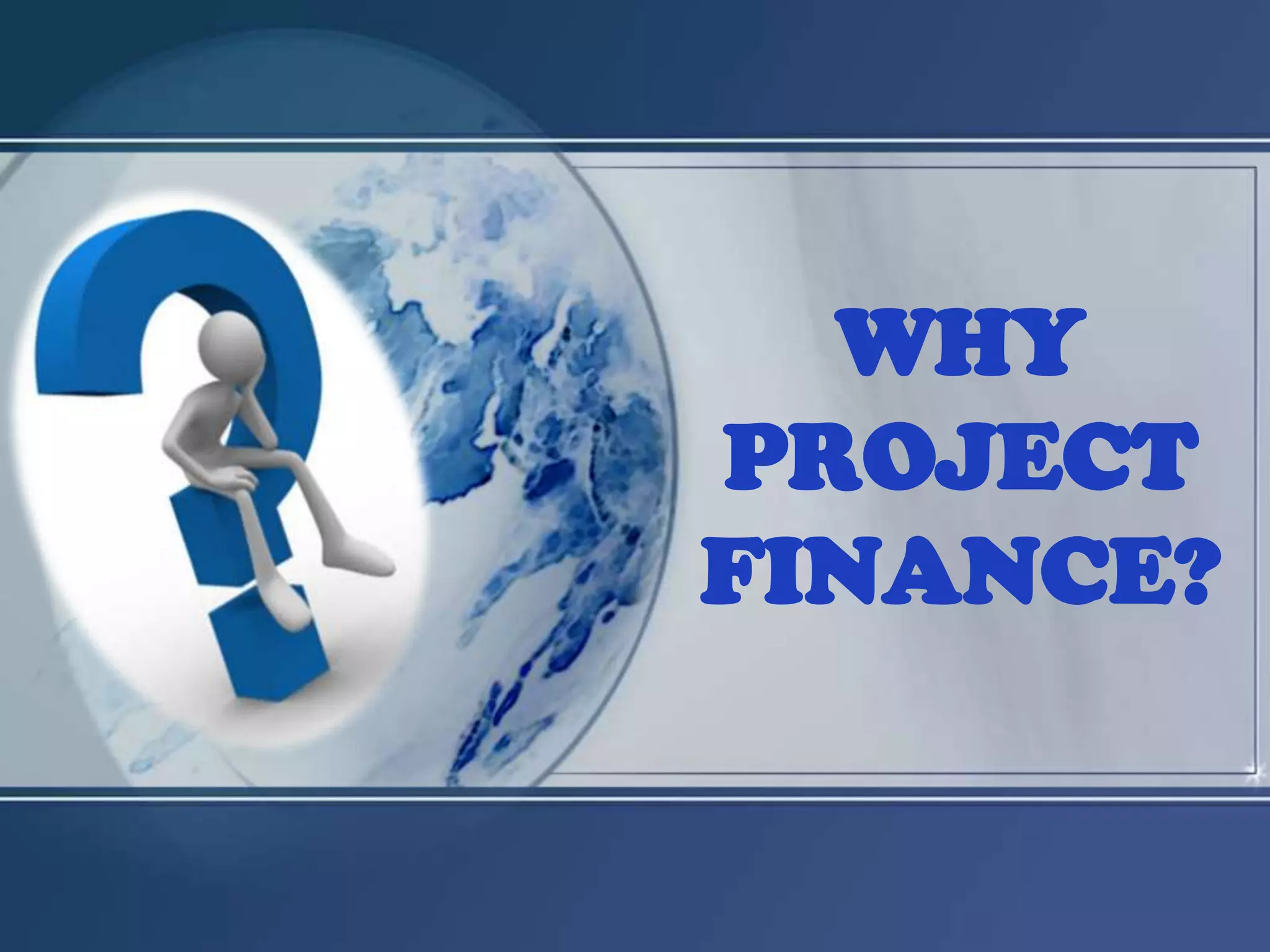 WHY PROJECT FINANCE?