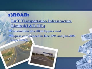 ROAD:L&T Transportation Infrastructure Limited(L&T-TIL) construction of a 28km bypass roadBypass commenced in Dec.1998 and Jan.2000 respectively